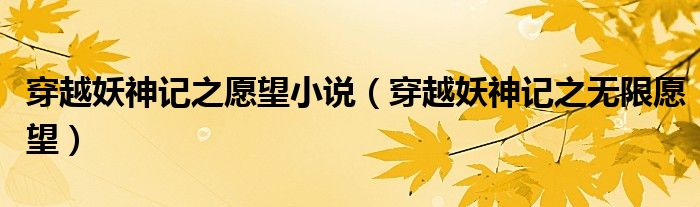 穿越妖神记之愿望小说（穿越妖神记之无限愿望）