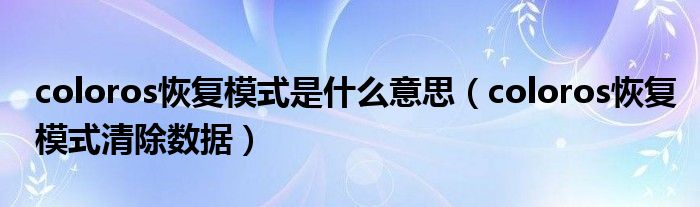 coloros恢复模式是什么意思(coloros恢复模式清除数据)