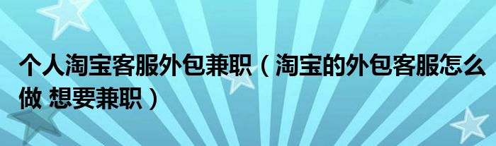 个人淘宝客服外包兼职(淘宝的外包客服怎么做 想要兼职)