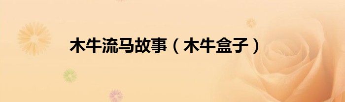 木牛流马故事（木牛盒子）