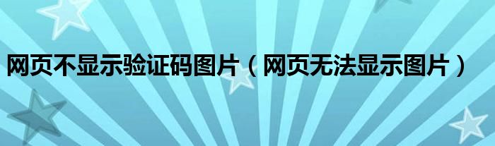 网页不显示验证码图片(网页无法显示图片)