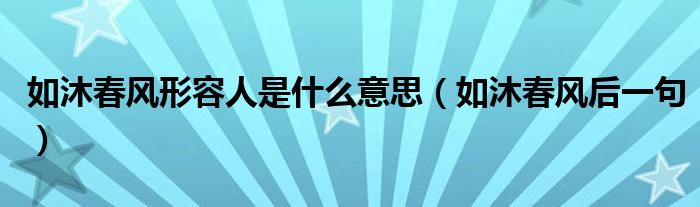 如沐春风形容人是什么意思（如沐春风后一句）