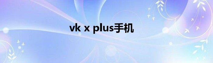 vk x plus手机
