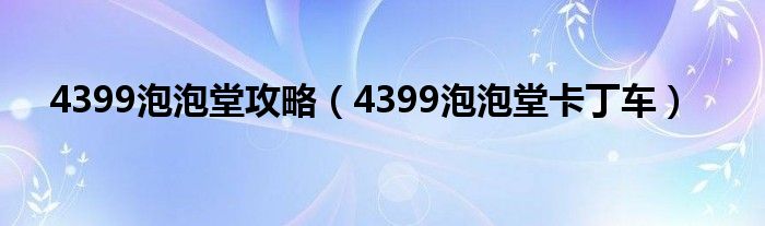 4399泡泡堂攻略(4399泡泡堂卡丁车)