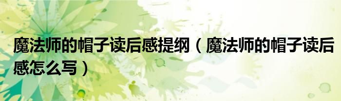 魔法师的帽子读后感提纲(魔法师的帽子读后感怎么写)