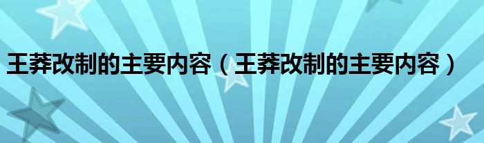 王莽改制的主要内容(王莽改制的主要内容)