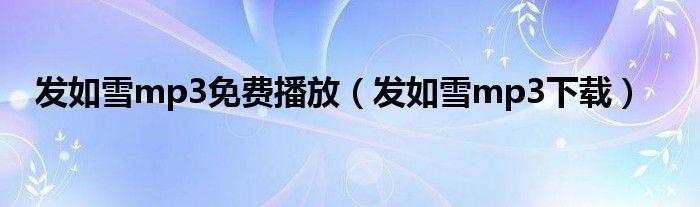 发如雪mp3免费播放(发如雪mp3下载)