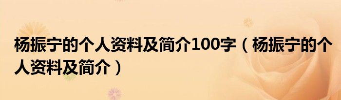 杨振宁的个人资料及简介100字(杨振宁的个人资料及简介)