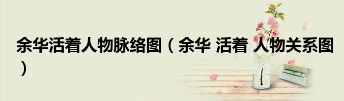 余华活着人物脉络图(余华 活着 人物关系图)