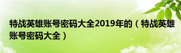 特战英雄账号密码大全2019年的(特战英雄账号密码大全)