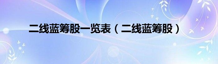 二线蓝筹股一览表(二线蓝筹股)