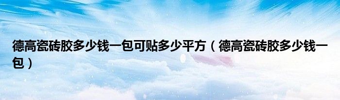 德高瓷砖胶多少钱一包可贴多少平方(德高瓷砖胶多少钱一包)