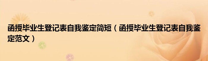 函授毕业生登记表自我鉴定简短(函授毕业生登记表自我鉴定范文)