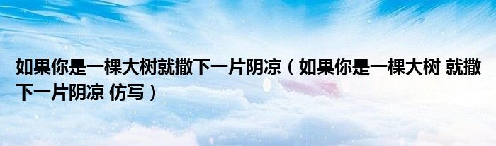 如果你是一棵大树就撒下一片阴凉(如果你是一棵大树 就撒下一片阴凉 仿写)