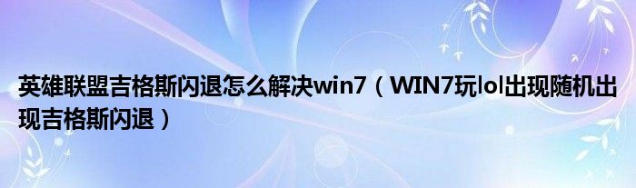 英雄联盟吉格斯闪退怎么解决win7(WIN7玩lol出现随机出现吉格斯闪退)