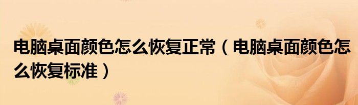 电脑桌面颜色怎么恢复正常(电脑桌面颜色怎么恢复标准)