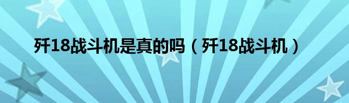 歼18战斗机是真的吗(歼18战斗机)