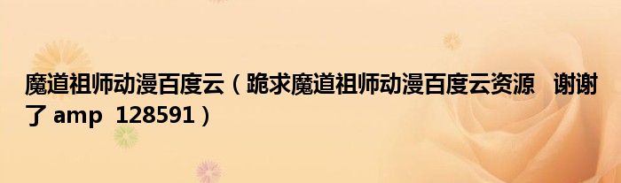 魔道祖师动漫百度云(跪求魔道祖师动漫百度云资源 谢谢了 amp 128591)