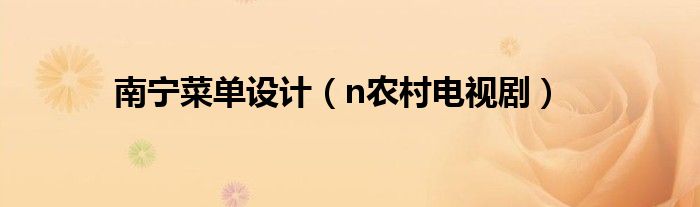 南宁菜单设计(n农村电视剧)