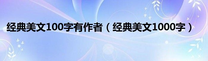 经典美文100字有作者(经典美文1000字)