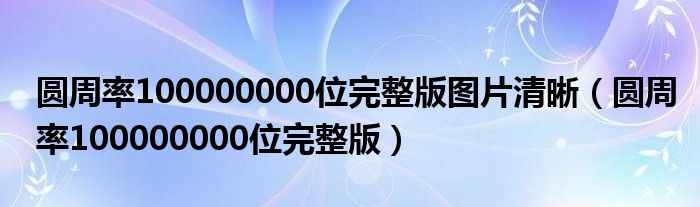 圆周率100000000位完整版图片清晰(圆周率100000000位完整版)