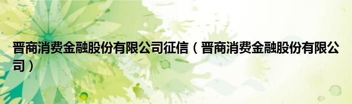 晋商消费金融股份有限公司征信(晋商消费金融股份有限公司)