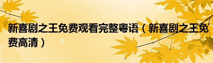 新喜剧之王免费观看完整粤语(新喜剧之王免费高清)