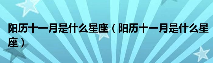 阳历十一月是什么星座(阳历十一月是什么星座)