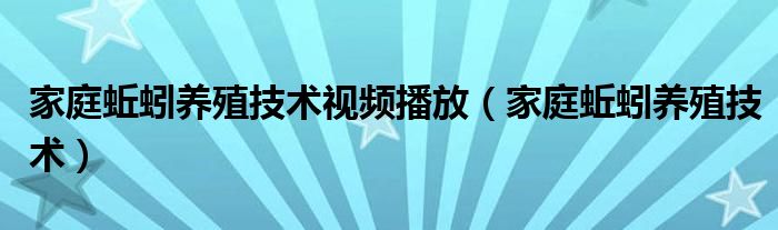 家庭蚯蚓养殖技术视频播放(家庭蚯蚓养殖技术)