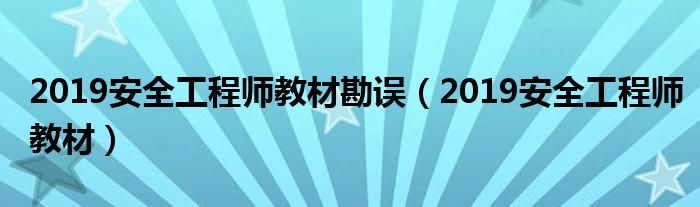 2019安全工程师教材勘误(2019安全工程师教材)