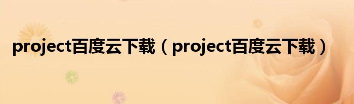 project百度云下载（project百度云下载）