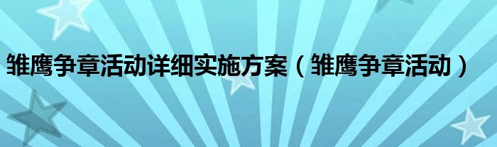 雏鹰争章活动详细实施方案（雏鹰争章活动）