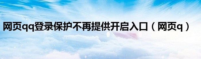 网页qq登录保护不再提供开启入口(网页q)