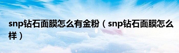 snp钻石面膜怎么有金粉(snp钻石面膜怎么样)