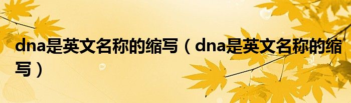 dna是英文名称的缩写(dna是英文名称的缩写)