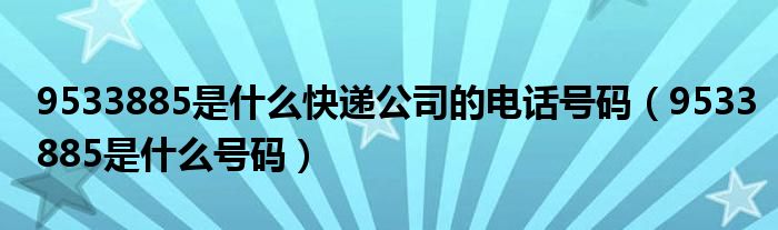 9533885是什么快递公司的电话号码(9533885是什么号码)