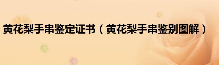 黄花梨手串鉴定证书(黄花梨手串鉴别图解)