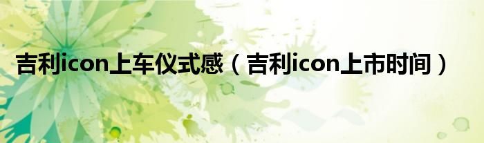 吉利icon上车仪式感(吉利icon上市时间)