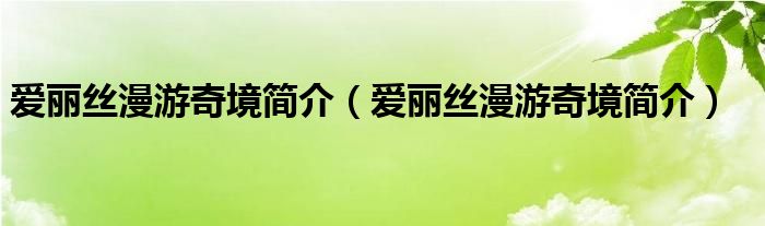 爱丽丝漫游奇境简介(爱丽丝漫游奇境简介)