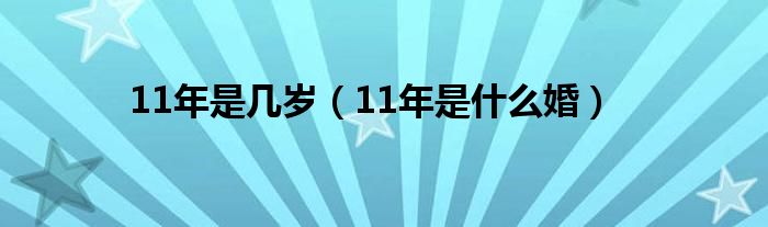 11年是几岁(11年是什么婚)