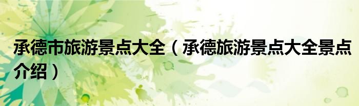 承德市旅游景点大全(承德旅游景点大全景点介绍)