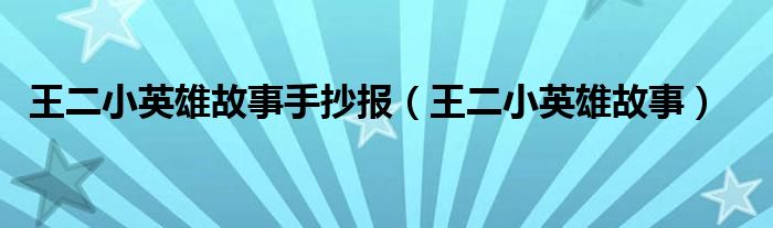 王二小英雄故事手抄报(王二小英雄故事)