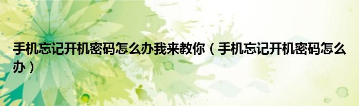 手机忘记开机密码怎么办我来教你(手机忘记开机密码怎么办)