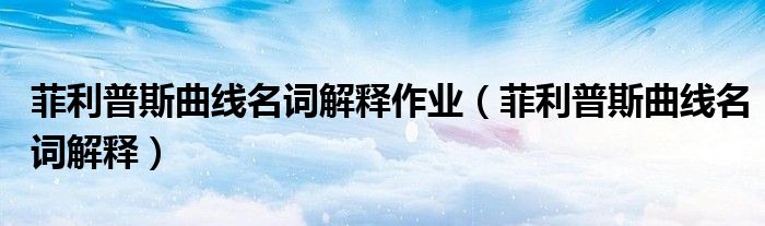 菲利普斯曲线名词解释作业(菲利普斯曲线名词解释)