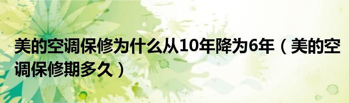 美的空调保修为什么从10年降为6年(美的空调保修期多久)