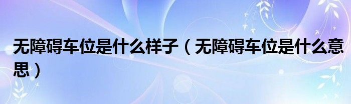 无障碍车位是什么样子(无障碍车位是什么意思)