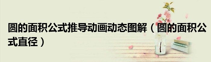 圆的面积公式推导动画动态图解(圆的面积公式直径)