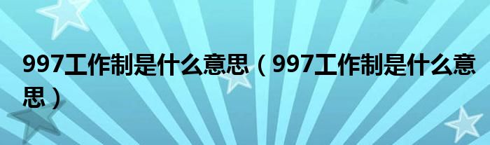 997工作制是什么意思(997工作制是什么意思)