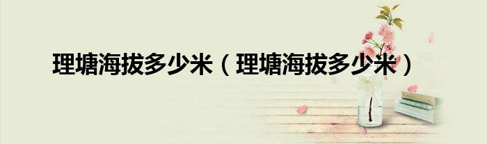 理塘海拔多少米(理塘海拔多少米)