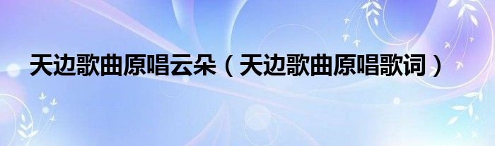 天边歌曲原唱云朵(天边歌曲原唱歌词)